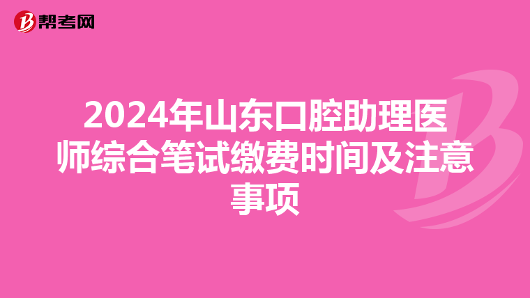 2024年山东口腔助理医师综合笔试缴费时间及注意事项