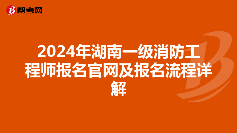 2024年湖南一级消防工程师报名官网及报名流程详解