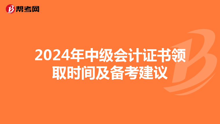 2024年中级会计证书领取时间及备考建议