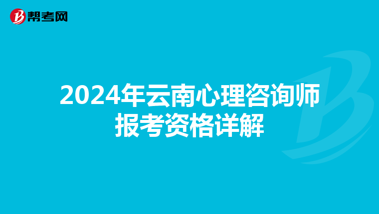 2024年云南心理咨询师报考资格详解