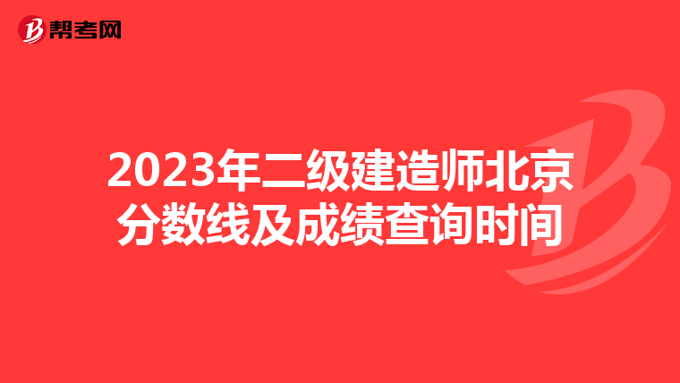 2023年二级建造师北京分数线及成绩查询时间