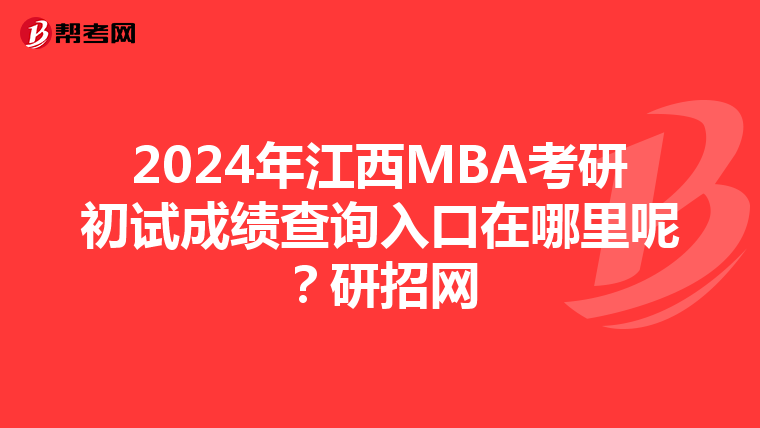 2024年江西MBA考研初试成绩查询入口在哪里呢？研招网