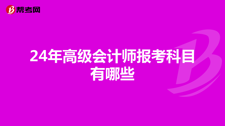 24年高级会计师报考科目有哪些