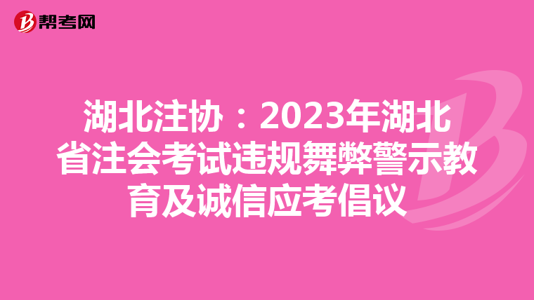 湖北注协：2023年湖北省注会考试违规舞弊警示教育及诚信应考倡议