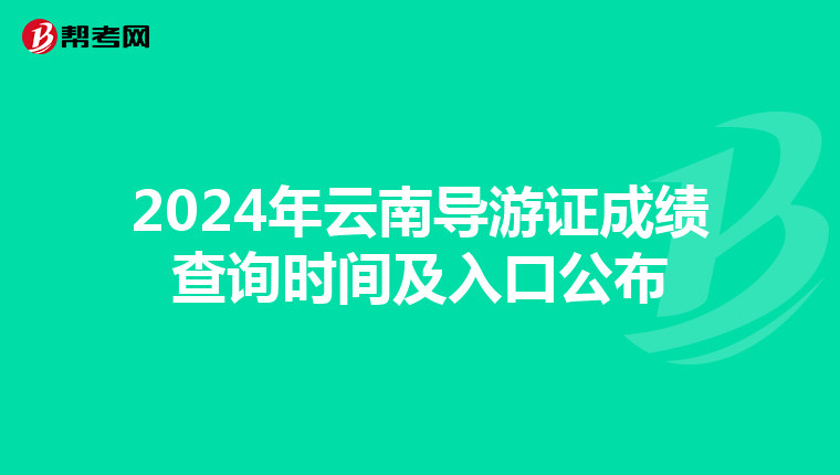 2024年云南导游证成绩查询时间及入口公布
