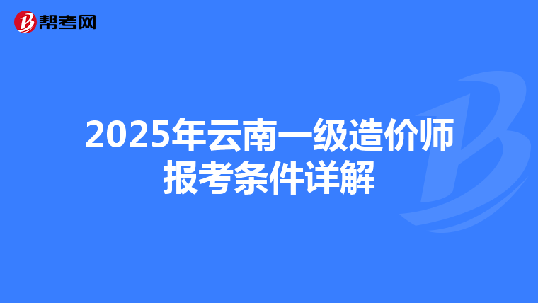 2025年云南一级造价师报考条件详解
