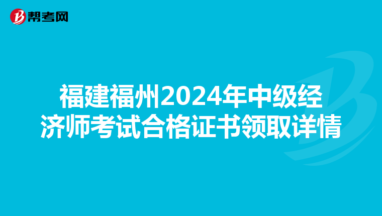 福建福州2024年中级经济师考试合格证书领取详情