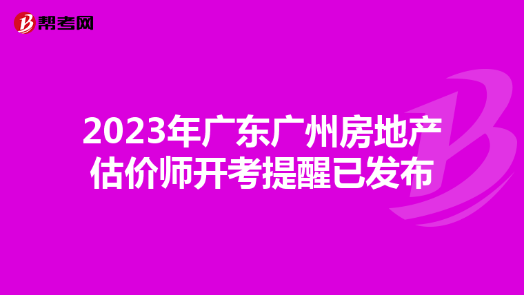 2023年广东广州房地产估价师开考提醒已发布