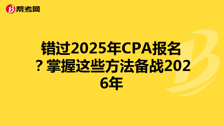 错过2025年CPA报名？掌握这些方法备战2026年