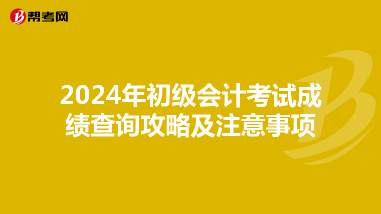 2024年初级会计考试成绩查询攻略及注意事项