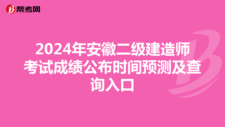 2024年安徽二级建造师考试成绩公布时间预测及查询入口