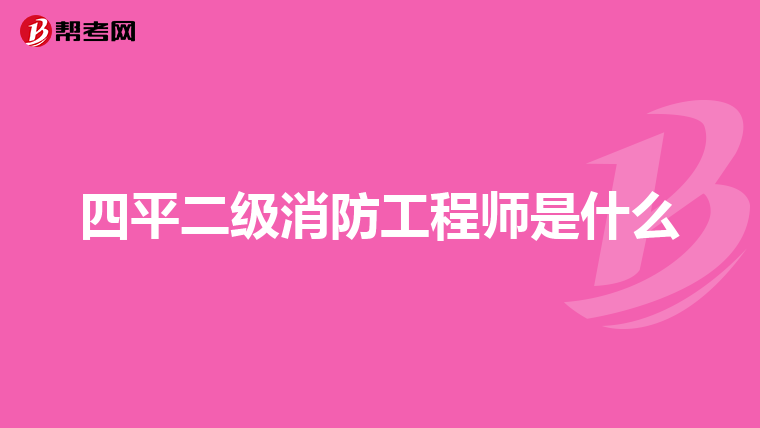 四平二级消防工程师是什么