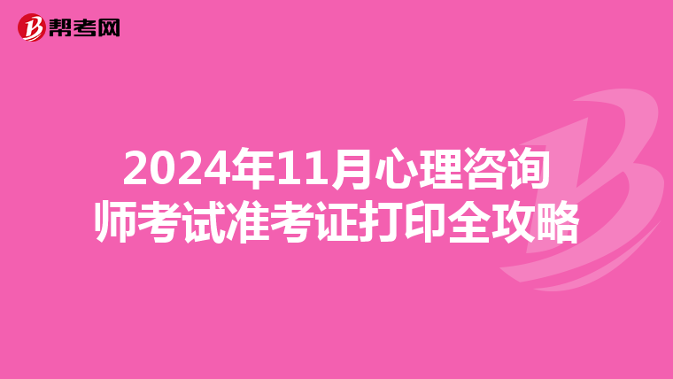 2024年11月心理咨询师考试准考证打印全攻略