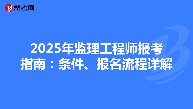 2025年监理工程师报考指南：条件、报名流程详解