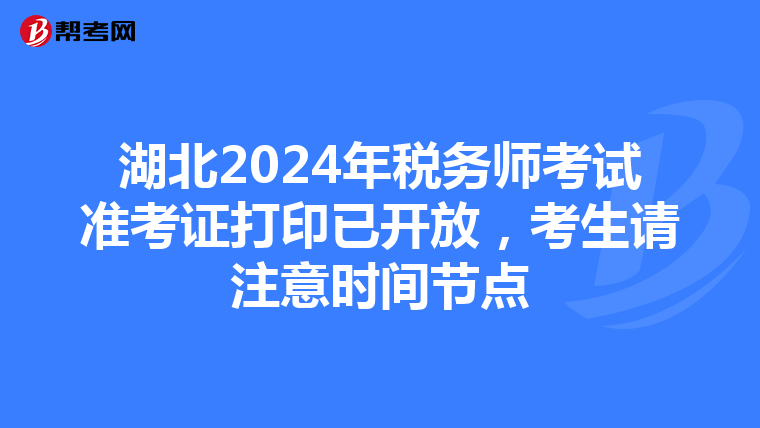 湖北2024年税务师考试准考证打印已开放，考生请注意时间节点