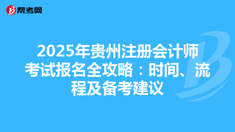 2025年貴州注冊會計師考試報名全攻略：時間、流程及備考建議