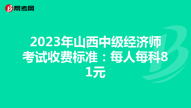 2023年山西中级经济师考试收费标准：每人每科81元