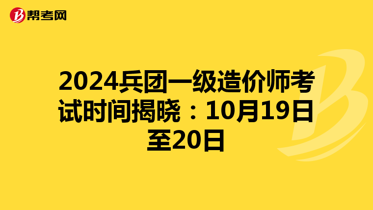 2024兵团一级造价师考试时间揭晓：10月19日至20日