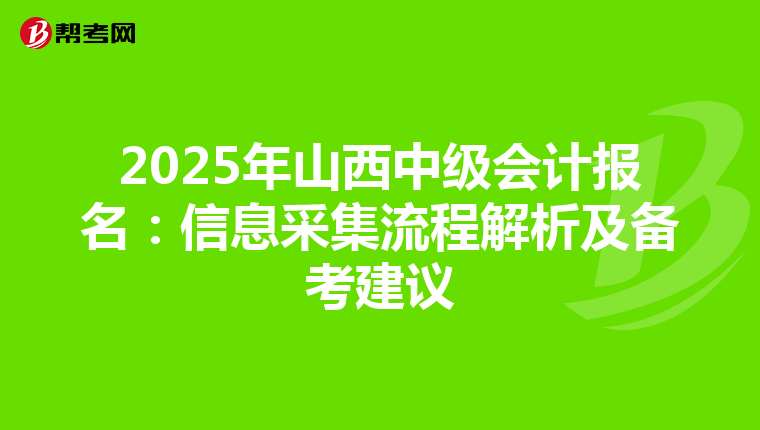 2025年山西中級會計報名：信息采集流程解析及備考建議