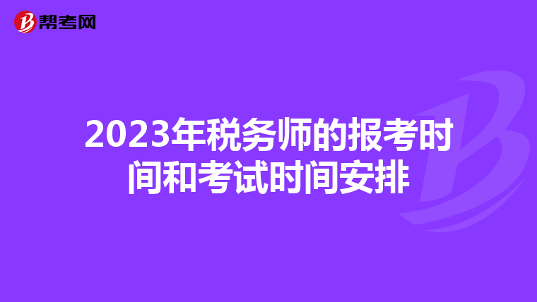 2023年稅務(wù)師的報(bào)考時(shí)間和考試時(shí)間安排