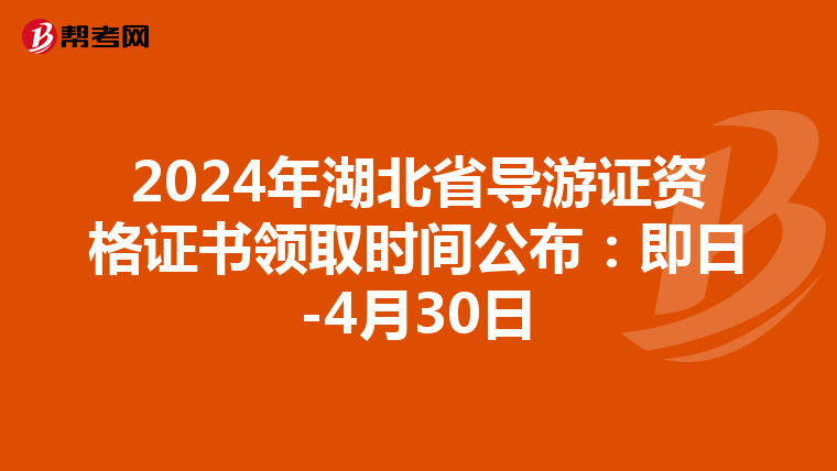 2024年湖北省导游证资格证书领取时间公布：即日-4月30日