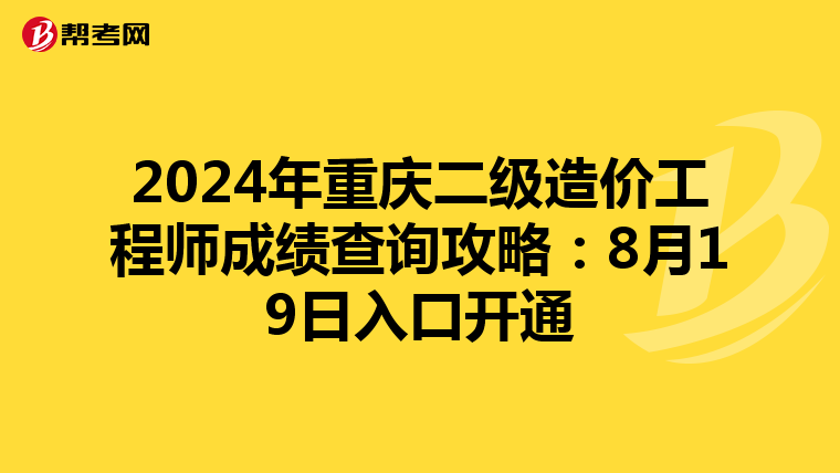 2024年重庆二级造价工程师成绩查询攻略：8月19日入口开通