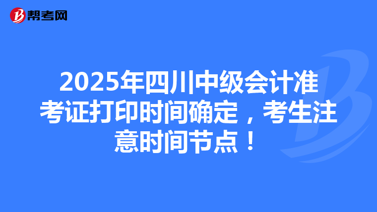 2025年四川中级会计准考证打印时间确定，考生注意时间节点！
