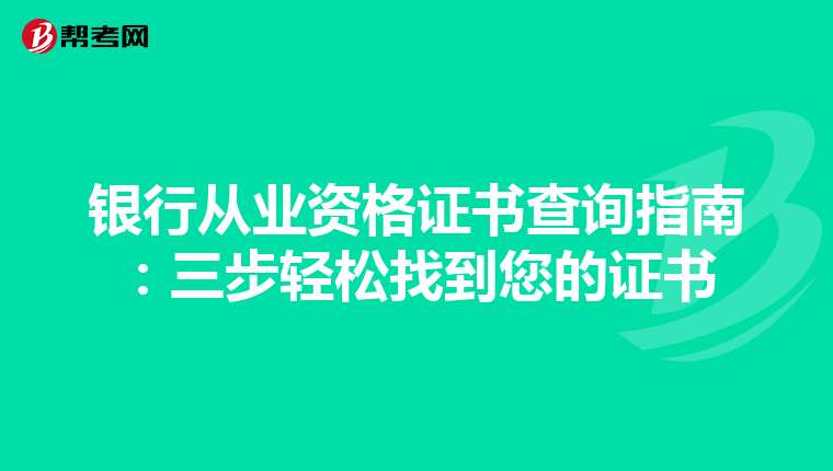 银行从业资格证书查询指南：三步轻松找到您的证书
