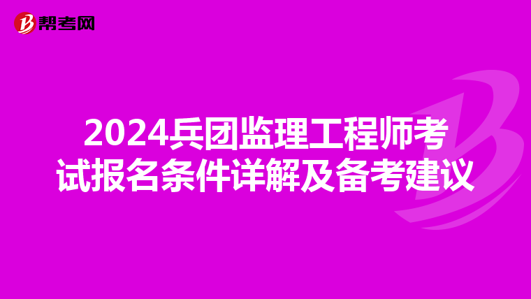 2024兵团监理工程师考试报名条件详解及备考建议