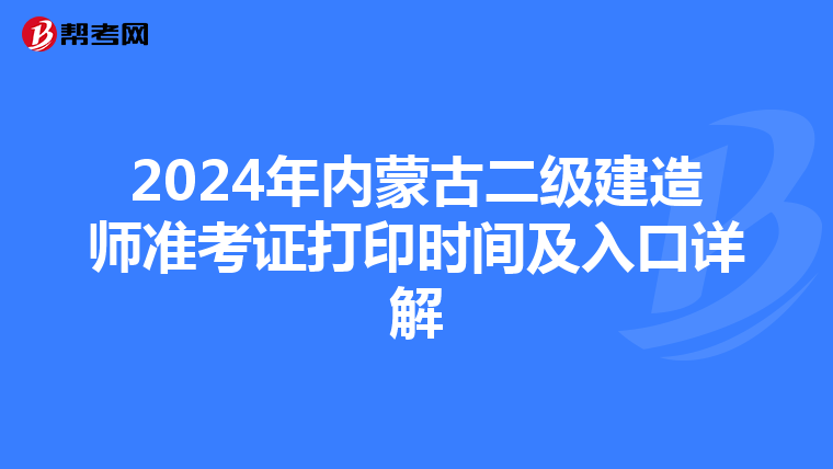2024年内蒙古二级建造师准考证打印时间及入口详解