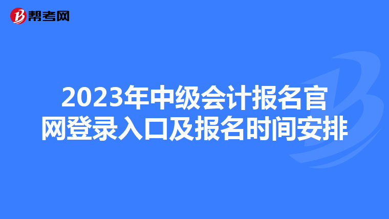 2023年中級(jí)會(huì)計(jì)報(bào)名官網(wǎng)登錄入口及報(bào)名時(shí)間安排