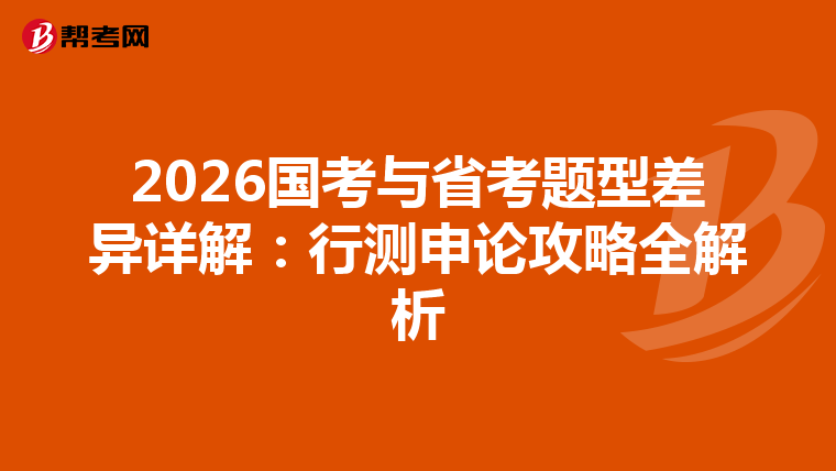 2026国考与省考题型差异详解：行测申论攻略全解析