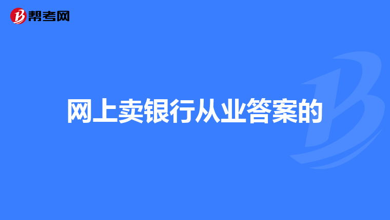 网上卖银行从业答案的