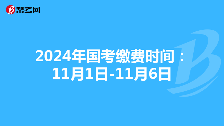 2024年国考缴费时间：11月1日-11月6日