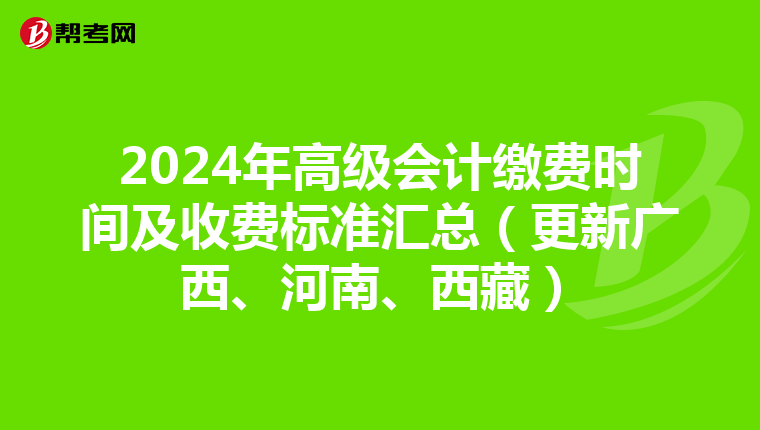 2024年高級會計繳費時間及收費標準匯總（更新廣西、河南、西藏）