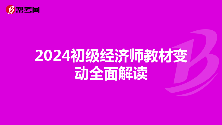 2024初级经济师教材变动全面解读