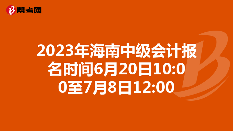2023年海南中级会计报名时间6月20日10:00至7月8日12:00
