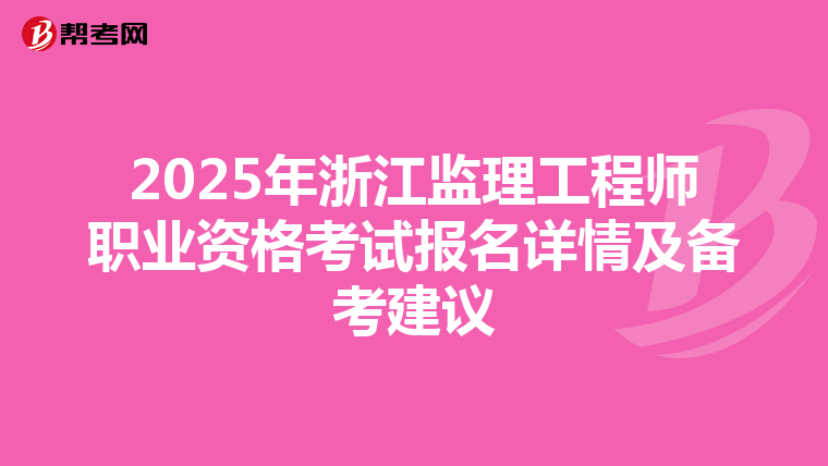 2025年浙江监理工程师职业资格考试报名详情及备考建议