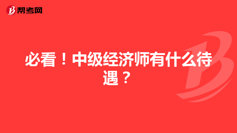 必看！中级经济师有什么待遇？