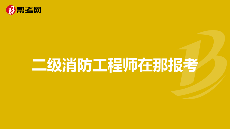 二级消防工程师在那报考