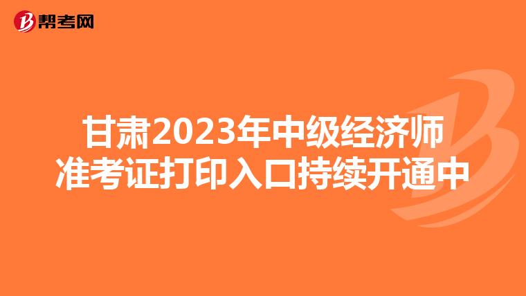甘肅2023年中級經(jīng)濟(jì)師準(zhǔn)考證打印入口持續(xù)開通中