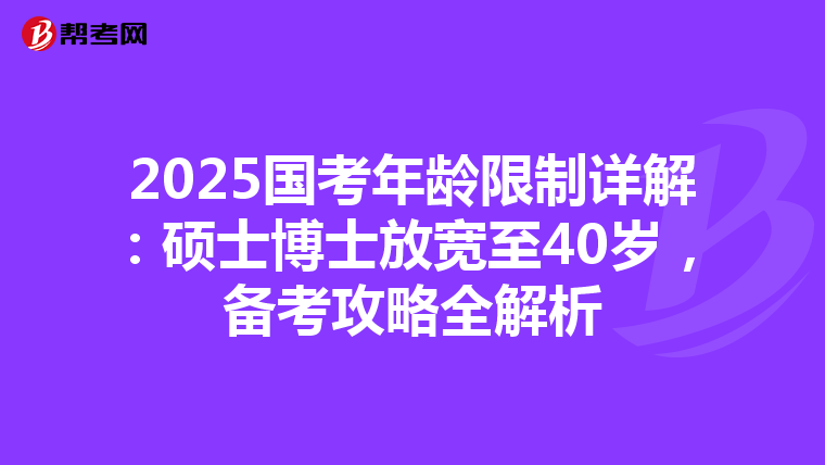 2025国考年龄限制详解：硕士博士放宽至40岁，备考攻略全解析