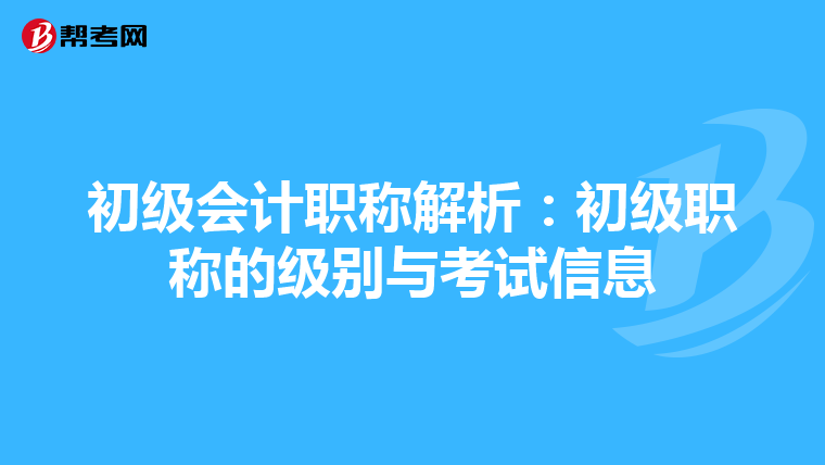 初级会计职称解析：初级职称的级别与考试信息