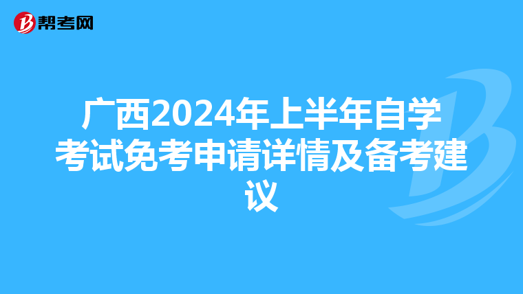广西2024年上半年自学考试免考申请详情及备考建议