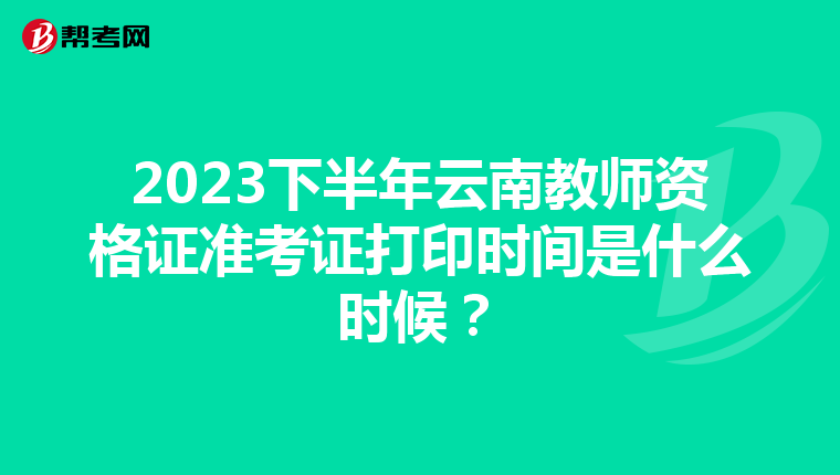 2023下半年云南教师资格证准考证打印时间是什么时候?
