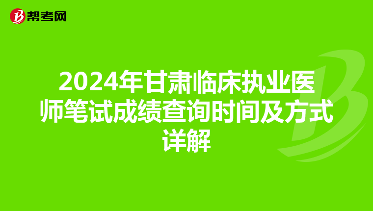 2024年甘肃临床执业医师笔试成绩查询时间及方式详解