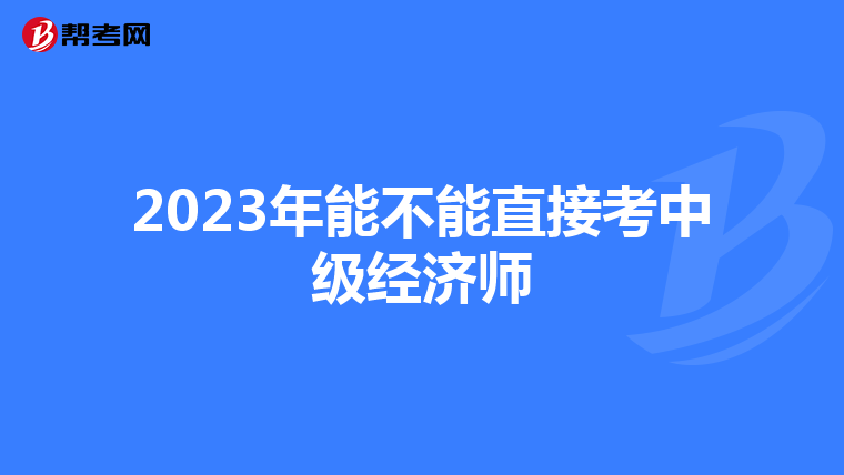 2023年能不能直接考中级经济师