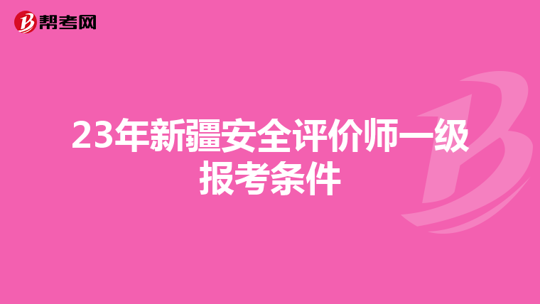 23年新疆安全评价师一级报考条件