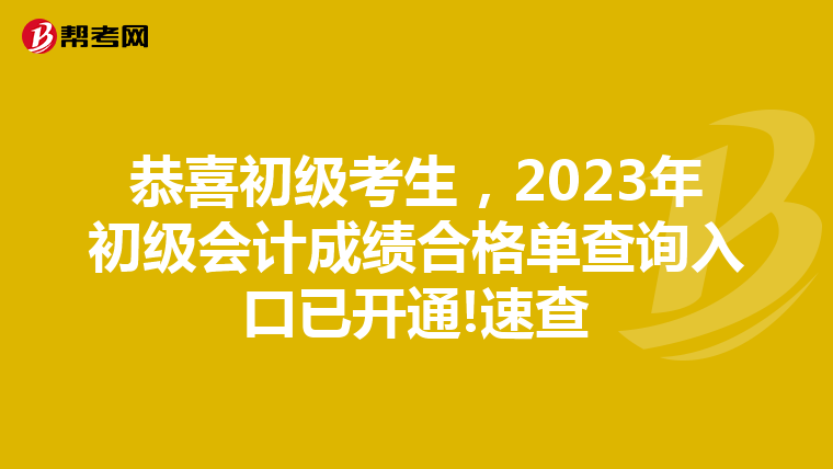 恭喜初级考生，2023年初级会计成绩合格单查询入口已开通!速查