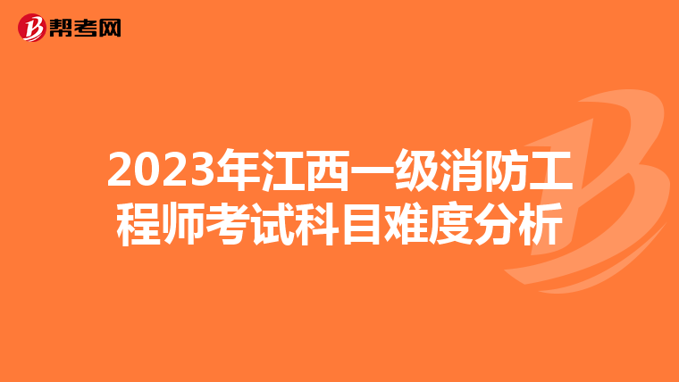 2023年江西一级消防工程师考试科目难度分析